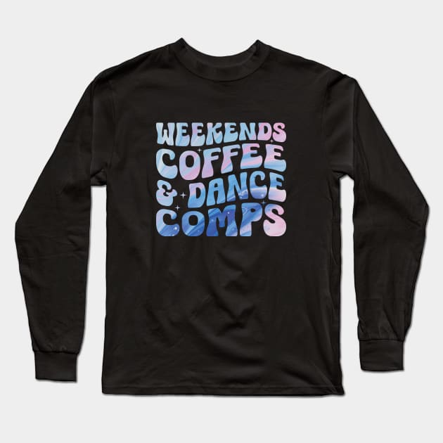 Weekends Coffee and Dance Competition Funny Dance Mom Comp Season Long Sleeve T-Shirt by Nisrine